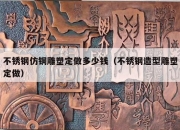 不锈钢仿铜雕塑定做多少钱（不锈钢造型雕塑定做）
