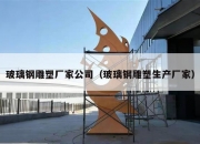 玻璃钢雕塑厂家公司（玻璃钢雕塑生产厂家）