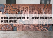 雅安玻璃钢熊猫雕塑厂家（雅安大熊猫自然博物馆建设项目）