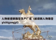 人物玻璃钢雕塑生产厂家（玻璃钢人物雕塑 yishigongyi）