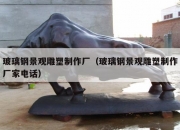 玻璃钢景观雕塑制作厂（玻璃钢景观雕塑制作厂家电话）