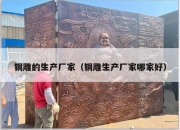 铜雕的生产厂家（铜雕生产厂家哪家好）