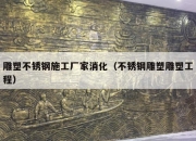 雕塑不锈钢施工厂家消化（不锈钢雕塑雕塑工程）