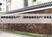 铜铸造雕塑生产厂（铜铸造雕塑生产厂家电话）