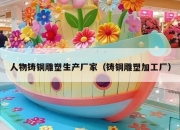 人物铸铜雕塑生产厂家（铸铜雕塑加工厂）
