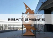 铜像生产厂家（生产铜像的厂家）