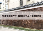 铜雕铜雕生产厂（铜雕工艺品厂家哪里多）