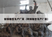 锻铜雕塑生产厂家（铸铜雕塑生产厂家）