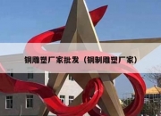 铜雕塑厂家批发（铜制雕塑厂家）