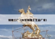 铜雕工厂（大型铜雕工艺品厂家）
