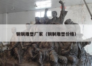 铜铜雕塑厂家（铜制雕塑价格）