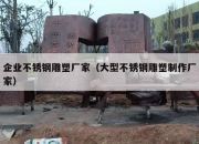 企业不锈钢雕塑厂家（大型不锈钢雕塑制作厂家）