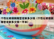 个性化玻璃钢雕塑定制多少钱（个性化玻璃钢雕塑定制多少钱一平米）