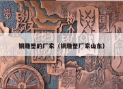 铜雕塑的厂家（铜雕塑厂家山东）