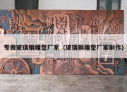 专做玻璃钢雕塑厂家（玻璃钢雕塑厂家制作）