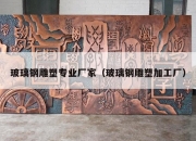 玻璃钢雕塑专业厂家（玻璃钢雕塑加工厂）
