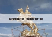 制作铜雕厂家（铜雕制造厂家）