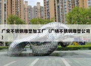 广安不锈钢雕塑加工厂（广场不锈钢雕塑公司）