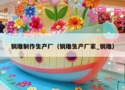 铜雕制作生产厂（铜雕生产厂家_铜雕）