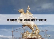 铸铜雕塑厂家（铸铜雕塑厂家地址）