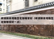 玻璃钢景观雕塑定做哪家好（玻璃钢景观雕塑定做哪家好一点）