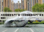 大型铜雕塑生产厂家（大型铜雕塑生产厂家有哪些）