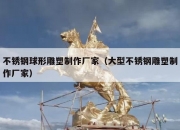 不锈钢球形雕塑制作厂家（大型不锈钢雕塑制作厂家）