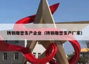 铸铜雕塑生产企业（铸铜雕塑生产厂家）