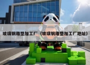 玻璃钢雕塑加工厂（玻璃钢雕塑加工厂地址）