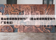 眉山玻璃钢雕塑制作厂（眉山玻璃钢雕塑制作厂家电话）