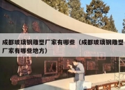 成都玻璃钢雕塑厂家有哪些（成都玻璃钢雕塑厂家有哪些地方）