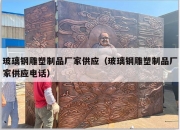 玻璃钢雕塑制品厂家供应（玻璃钢雕塑制品厂家供应电话）