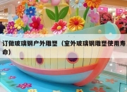 订做玻璃钢户外雕塑（室外玻璃钢雕塑使用寿命）