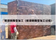 玻璃钢雕塑加工（玻璃钢雕塑加工过程）