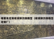 哪里有定做玻璃钢仿铜雕塑（玻璃钢仿铜雕塑定做厂）