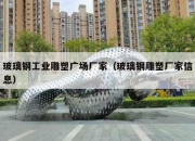 玻璃钢工业雕塑广场厂家（玻璃钢雕塑厂家信息）
