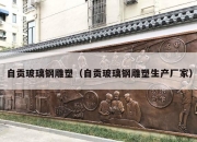 自贡玻璃钢雕塑（自贡玻璃钢雕塑生产厂家）