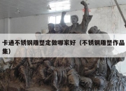 卡通不锈钢雕塑定做哪家好（不锈钢雕塑作品集）