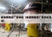 玻璃钢雕塑厂家供应（玻璃钢雕塑厂家供应电话）