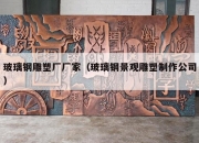 玻璃钢雕塑厂厂家（玻璃钢景观雕塑制作公司）