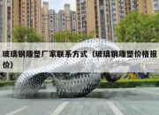 玻璃钢雕塑厂家联系方式（玻璃钢雕塑价格报价）
