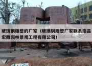 玻璃钢雕塑的厂家（玻璃钢雕塑厂家联系南昌宏雕园林景观工程有限公司）