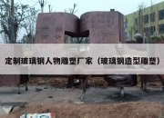 定制玻璃钢人物雕塑厂家（玻璃钢造型雕塑）
