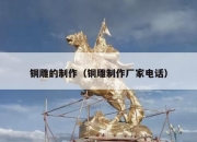 铜雕的制作（铜雕制作厂家电话）