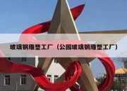 玻璃钢雕塑工厂（公园玻璃钢雕塑工厂）