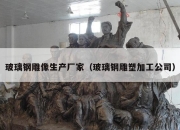 玻璃钢雕像生产厂家（玻璃钢雕塑加工公司）