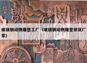 玻璃钢动物雕塑工厂（玻璃钢动物雕塑供货厂家）