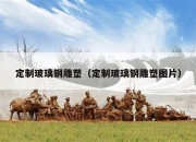 定制玻璃钢雕塑（定制玻璃钢雕塑图片）