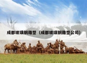 成都玻璃钢雕塑（成都玻璃钢雕塑公司）