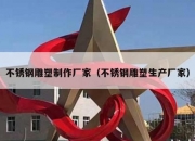 不锈钢雕塑制作厂家（不锈钢雕塑生产厂家）